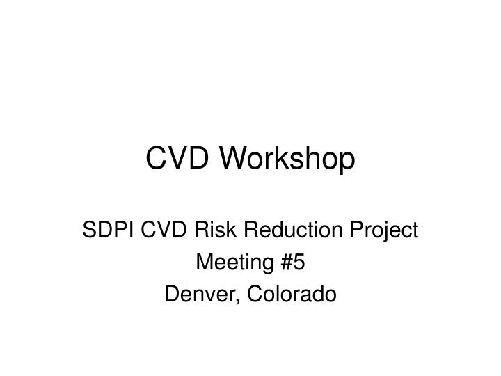 cvd workshop