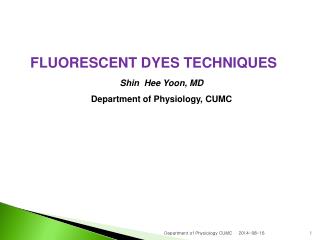 FLUORESCENT DYES TECHNIQUES Shin Hee Yoon, MD Department of Physiology, CUMC