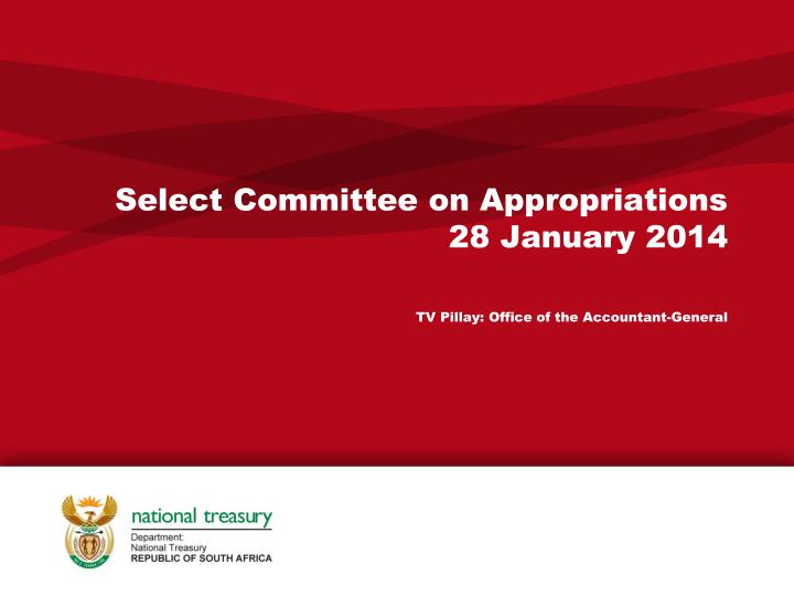 select committee on appropriations 28 january 2014 tv pillay office of the accountant general