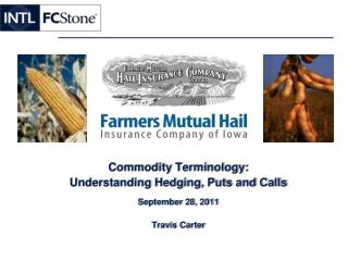 Commodity Terminology: Understanding Hedging, Puts and Calls September 28, 2011 Travis Carter