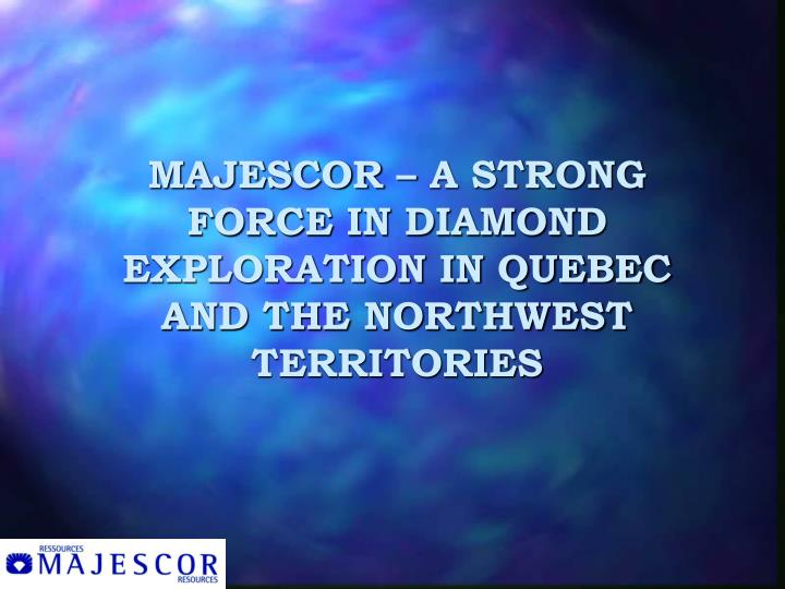 majescor a strong force in diamond exploration in quebec and the northwest territories