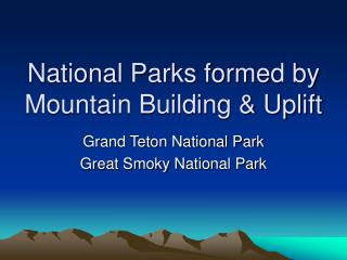 National Parks formed by Mountain Building &amp; Uplift