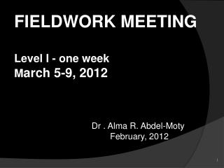 FIELDWORK MEETING Level I - one week M arch 5-9, 2012