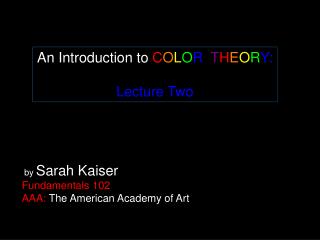 An Introduction to C O L O R T H E O R Y: Lecture Two