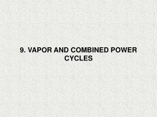 9. VAPOR AND COMBINED POWER CYCLES