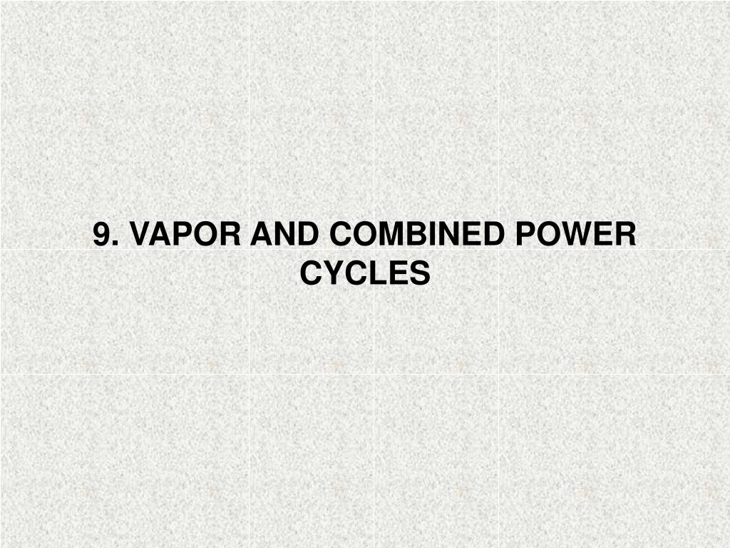 PPT - 9. VAPOR AND COMBINED POWER CYCLES PowerPoint Presentation, free ...