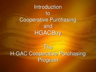 Introduction to Cooperative Purchasing and HGACBuy T he H-GAC Cooperative Purchasing Program