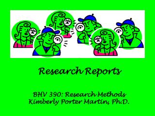 Research Reports BHV 390: Research Methods Kimberly Porter Martin, Ph.D.