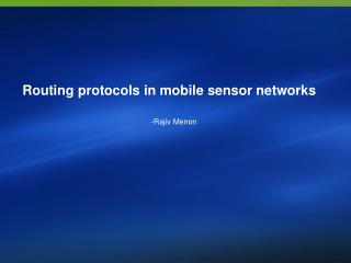 Routing protocols in mobile sensor networks -Rajiv Menon