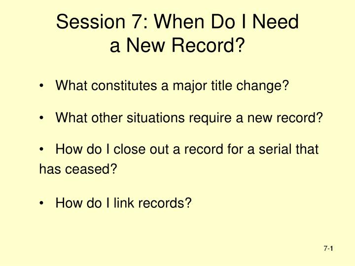 session 7 when do i need a new record