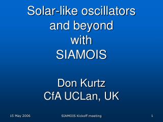 Solar-like oscillators and beyond with SIAMOIS Don Kurtz CfA UCLan, UK