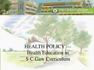 HEALTH POLICY --- Health Education in S C Gaw Curriculum