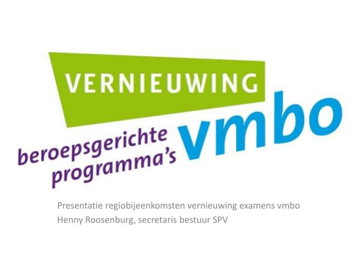 presentatie regiobijeenkomsten vernieuwing examens vmbo henny roosenburg secretaris bestuur spv