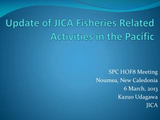 Update of JICA Fisheries Related Activities in the Pacific