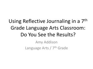 Using Reflective Journaling in a 7 th Grade Language Arts Classroom: Do You See the Results?
