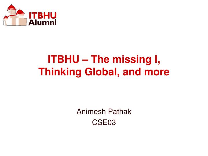 itbhu the missing i thinking global and more