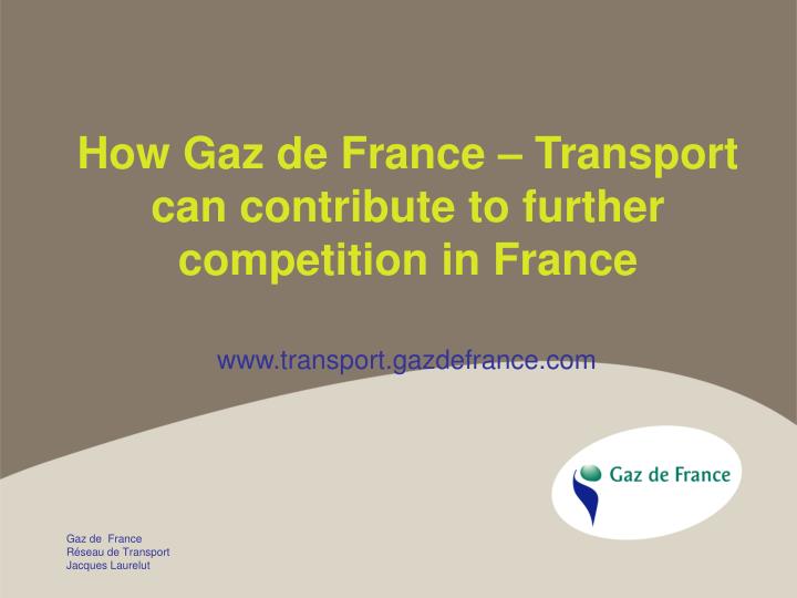 how gaz de france transport can contribute to further competition in france