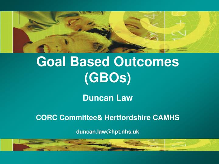 goal based outcomes gbos duncan law corc committee hertfordshire camhs duncan law@hpt nhs uk