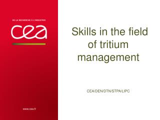 Skills in the field of tritium management CEA/DEN/DTN/STPA/LIPC