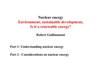 Nuclear energy Environment, sustainable development, Is it a renewable energy? Robert Guillaumont