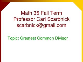 Math 35 Fall Term Professor Carl Scarbnick scarbnick@gmail