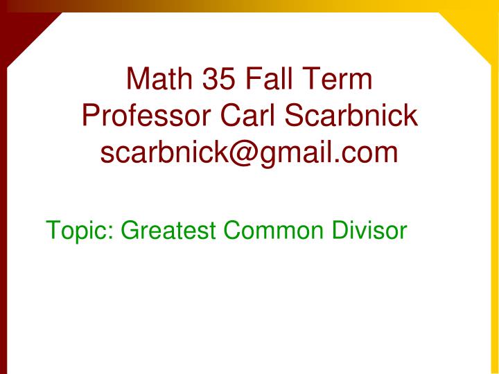 math 35 fall term professor carl scarbnick scarbnick@gmail com
