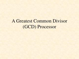 A Greatest Common Divisor (GCD) Processor