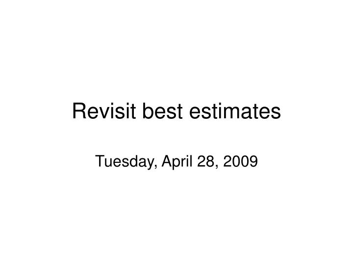 revisit best estimates