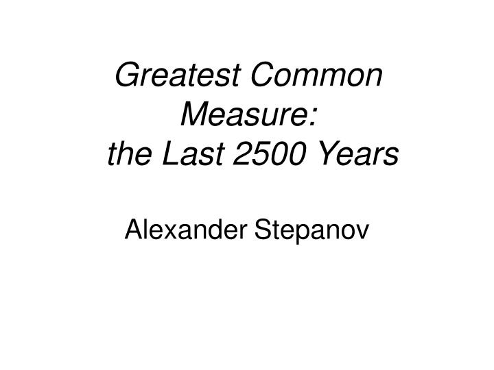 greatest common measure the last 2500 years