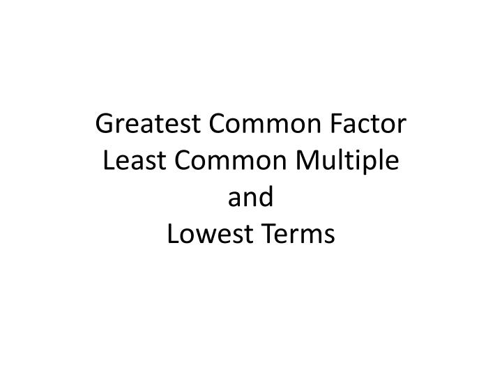 greatest common factor least common multiple and lowest terms