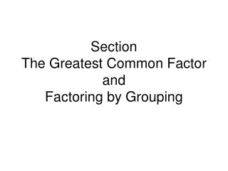 Section The Greatest Common Factor and Factoring by Grouping