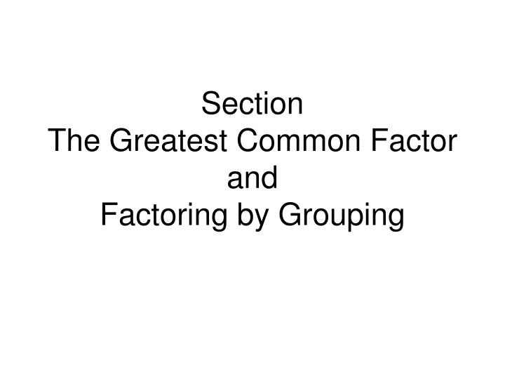 section the greatest common factor and factoring by grouping