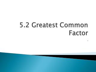 5.2 Greatest Common Factor