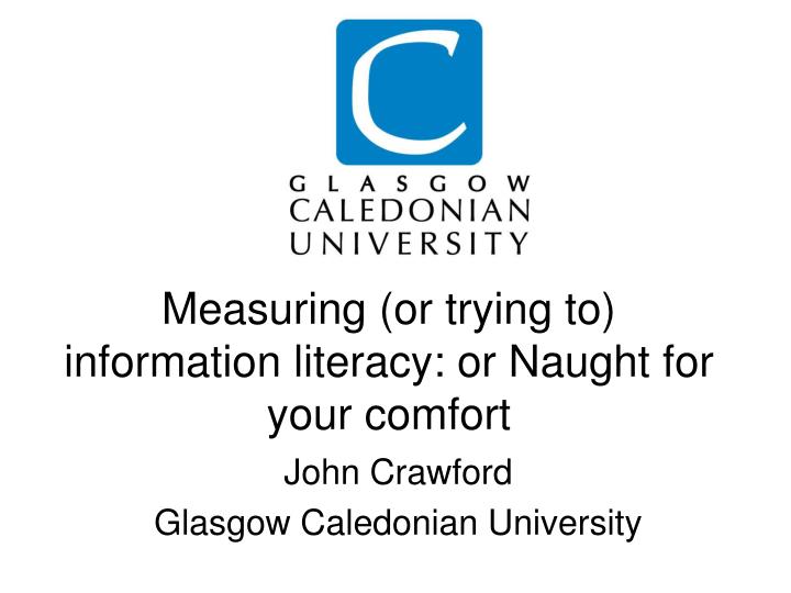 measuring or trying to information literacy or naught for your comfort