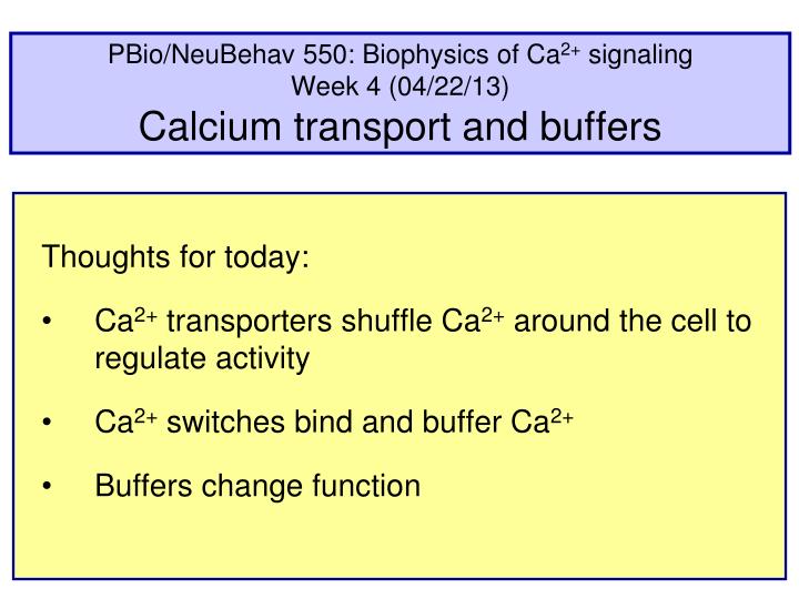 pbio neubehav 550 biophysics of ca 2 signaling week 4 04 22 13 calcium transport and buffers
