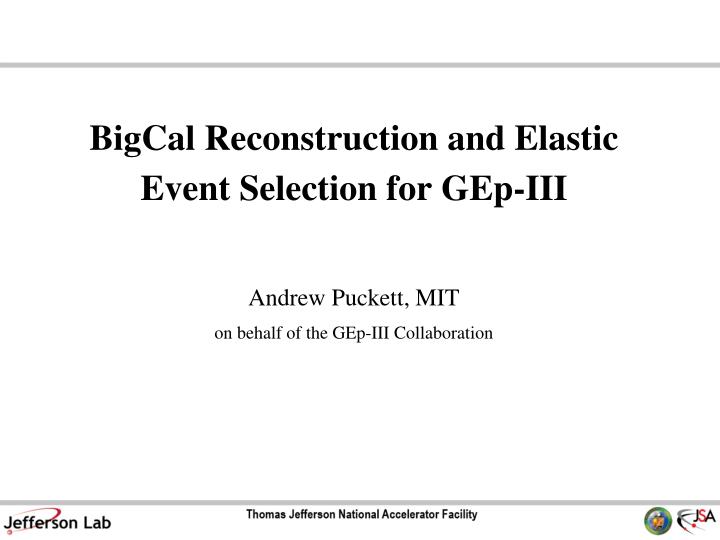 bigcal reconstruction and elastic event selection for gep iii