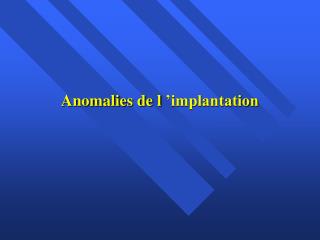 anomalies de l implantation