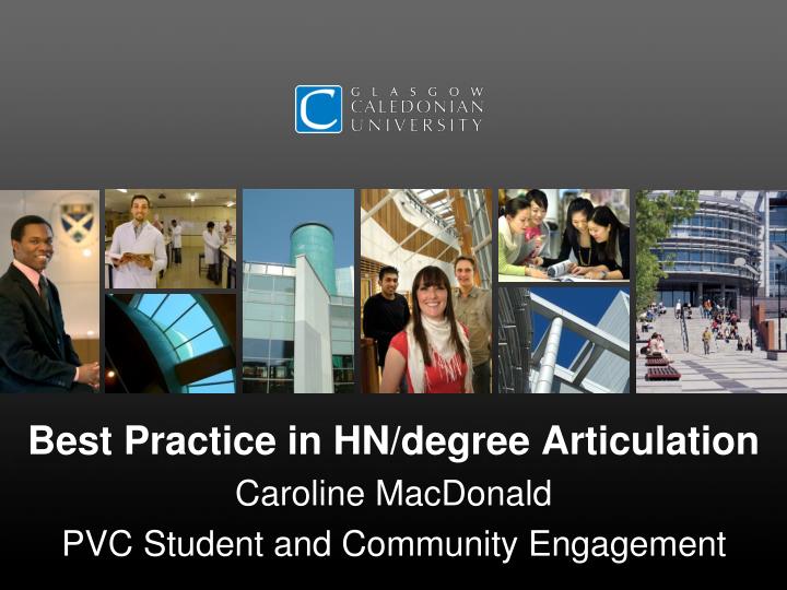 best practice in hn degree articulation caroline macdonald pvc student and community engagement