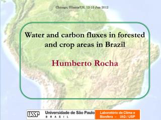 Water and carbon fluxes in forested and crop areas in Brazil Humberto Rocha
