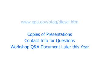 epa/otaq/diesel.htm Copies of Presentations Contact Info for Questions