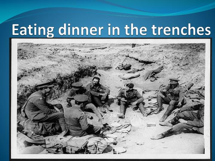 eating dinner in the trenches