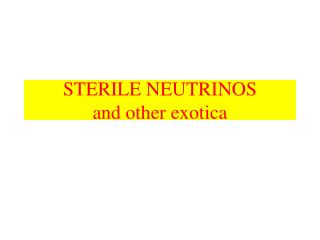 STERILE NEUTRINOS and other exotica