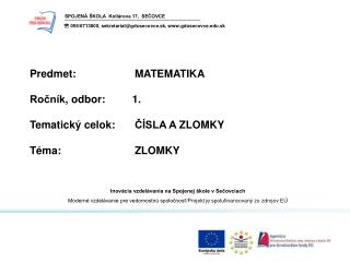 P r edm e t:		MATEMATIKA Ročník , odbor : 1 . Tematický celok :	ČÍSLA A ZLOMKY