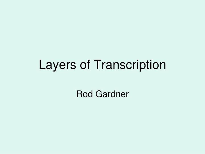 layers of transcription