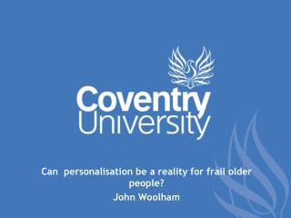 Can personalisation be a reality for frail older people? John Woolham