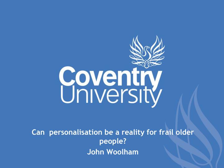 can personalisation be a reality for frail older people john woolham