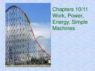 Chapters 10/11 Work, Power, Energy, Simple Machines