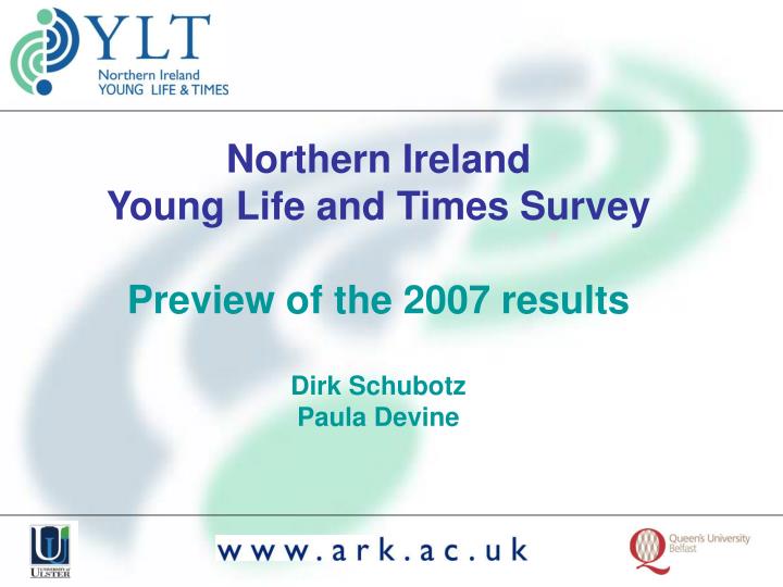 northern ireland young life and times survey preview of the 2007 results dirk schubotz paula devine