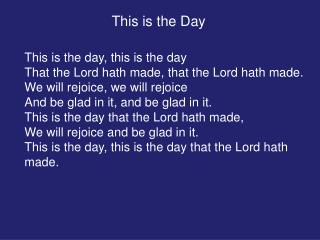 This is the day, this is the day That the Lord hath made, that the Lord hath made.