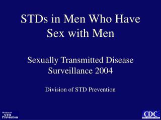 STDs in Men Who Have Sex with Men Sexually Transmitted Disease Surveillance 2004